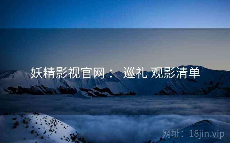 妖精影视官网 ： 巡礼 观影清单  第2张