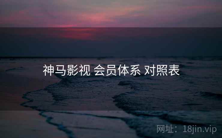 神马影视 会员体系 对照表  第1张