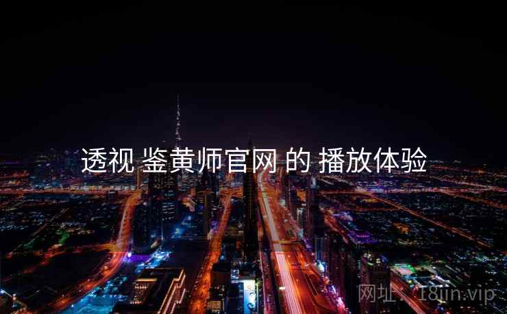 透视 鉴黄师官网 的 播放体验  第1张