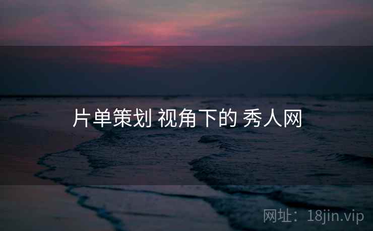 片单策划 视角下的 秀人网  第1张