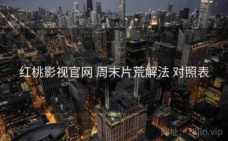 红桃影视官网 周末片荒解法 对照表  第2张
