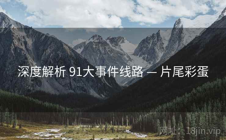 深度解析 91大事件线路 — 片尾彩蛋  第1张
