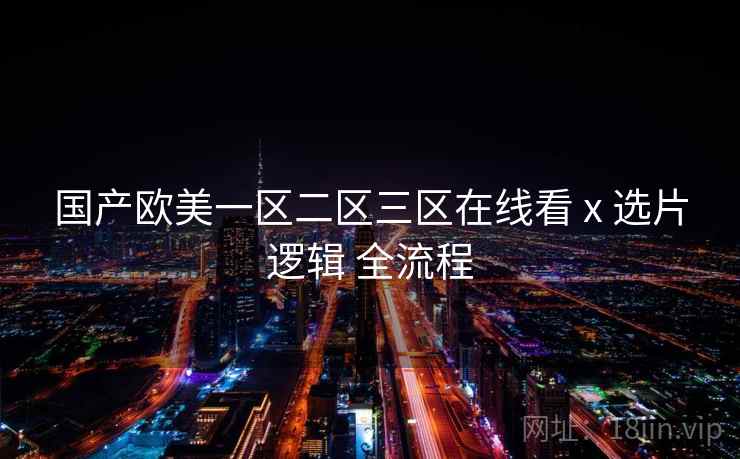 国产欧美一区二区三区在线看 x 选片逻辑 全流程  第1张