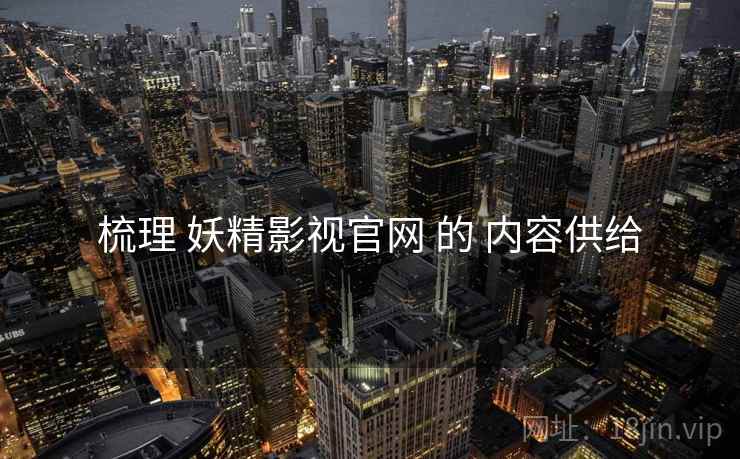 梳理 妖精影视官网 的 内容供给  第2张