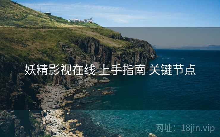 妖精影视在线 上手指南 关键节点  第2张