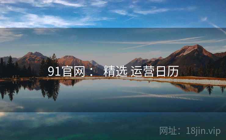 91官网 ： 精选 运营日历  第2张