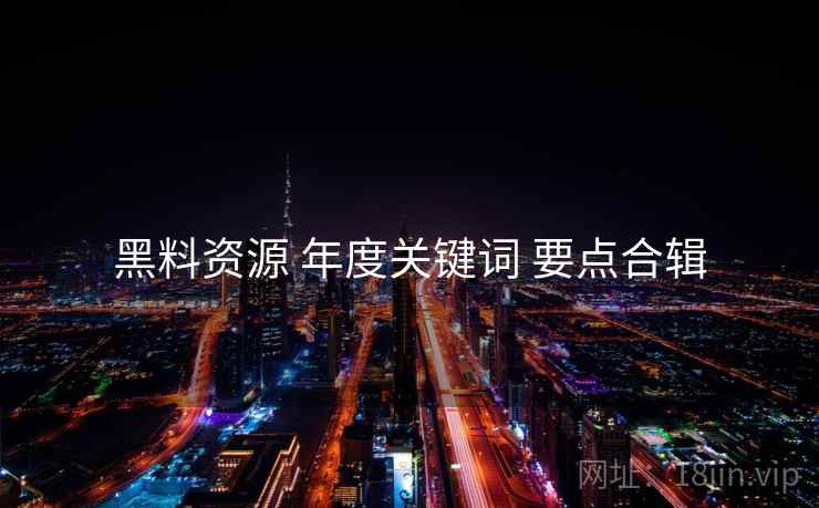 黑料资源 年度关键词 要点合辑  第1张