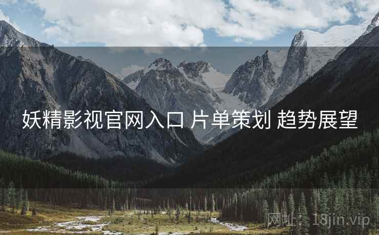 妖精影视官网入口 片单策划 趋势展望  第2张