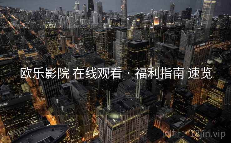 欧乐影院 在线观看 · 福利指南 速览  第1张