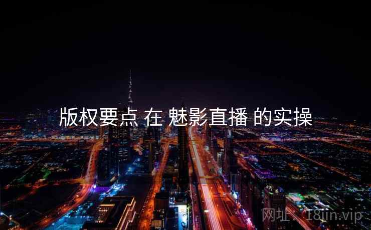 版权要点 在 魅影直播 的实操  第1张